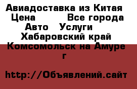 Авиадоставка из Китая › Цена ­ 100 - Все города Авто » Услуги   . Хабаровский край,Комсомольск-на-Амуре г.